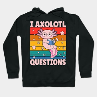 I Axolotl Questions I Ask A Lot Of Questions Pun Hoodie